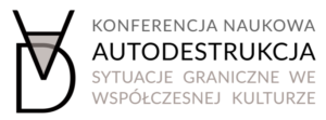 Druga część ogólnopolskiej konferencji naukowej Autodestrukcja’. Sytuacje graniczne we współczesnej kulturze